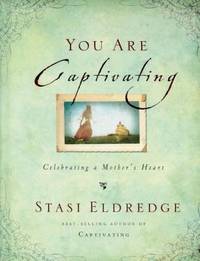 You Are Captivating : Celebrating a Mother's Heart