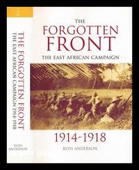 The forgotten front : the East African campaign 1914-1918 / Ross Anderson