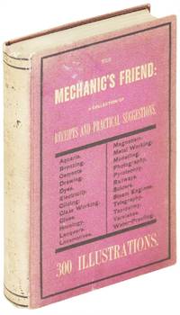 The Mechanic's Friend; A Collection of Receipts and Practical Suggestions relating to Aquaria, Bronzing, Cements, Drawing, Dyes, Electricity, Gilding, Glass Working, Glues, Horology, Lacquers, Locomotives, Magnetism, Metal-Working, Modellling, Photography, Pyrotehny, Railways, Solders, Steam-engine, Telegraphy, Taxidermy, Varnishes, Waterproofing, and Miscellaneous Tools, Instruments, Machines, and Processes Connected with the Chemical and Mechanical Arts