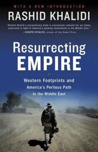 Resurrecting Empire : Western Footprints and America's Perilous Path in the Middle East
