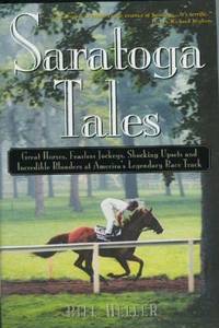 Saratoga Tales : Great Horses, Fearless Jockeys, Shocking Upsets and Incredible Blunders at...
