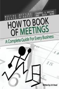 How to Book of Meetings: Conducting Effective Meetings: Learn How to Write Minutes for Meetings...