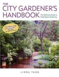 The City Gardener's Handbook: The Definitive Guide to Small Space Gardening