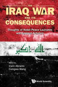 Iraq War and Its Consequences, The: Thoughts of Nobel Peace Laureates and Eminent Scholars (The...