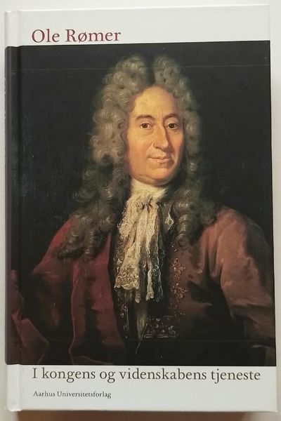 Ole Rømer. I kongens og videnskabens tjeneste.
