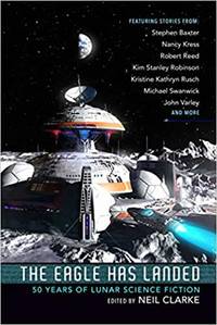 The Eagle Has Landed: 50 Years of Lunar Science Fiction by Neil Clarke (ed.)