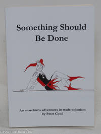 cover of Something Should Be Done: An anarchist's adventures in trade unionism