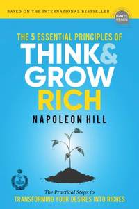 The 5 Essential Principles of Think and Grow Rich : The Practical Steps to Transforming Your...
