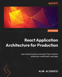 React Application Architecture for Production: Learn best practices and expert tips to deliver...