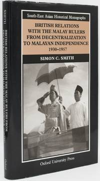[ASIA] BRITISH RELATIONS WITH THE MALAY RULERS FROM DECENTRALIZATION TO MALAYAN INDEPENDENCE, 1930-1957