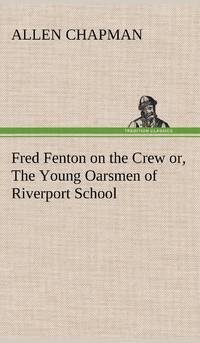 Fred Fenton on the Crew or, The Young Oarsmen of Riverport School