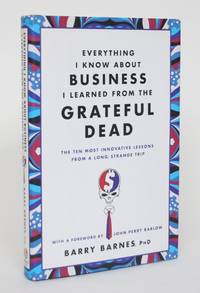 image of Everything I Know About Business I Learned From the Grateful Dead: The Ten Most Innovative Lessons from a Long, Strange Trip