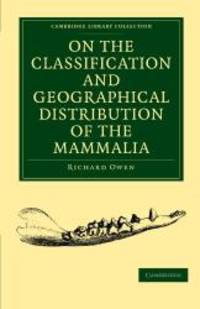 On the Classification and Geographical Distribution of the Mammalia (Cambridge Library Collection - Zoology) by Richard Owen - 2009-07-20