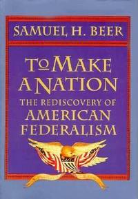 To Make a Nation: The Rediscovery of American Federalism