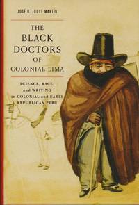 image of Black Doctors of Colonial Lima, The: Science, Race, and Writing in Colonial and Early Republican Peru