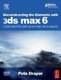Deconstructing the Elements with 3ds Max 6 : Create Natural Fire, Earth, Air and Water Without...