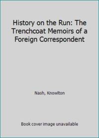 History on the Run: The Trenchcoat Memoirs of a Foreign Correspondent by Knowlton Nash - 1984