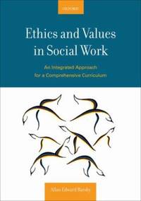 Ethics and Values in Social Work: An Integrated Approach for a Comprehensive Curriculum