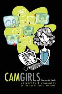 Camgirls : Celebrity and Community in the Age of Social Networks