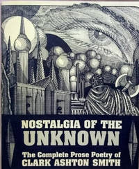 Nostalgia of the Unknown:  The Complete Prose Poetry of Clark Ashton Smith by Smith, Clark Ashton - 1993