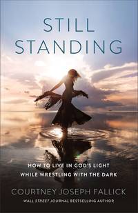 Still Standing: How to Live in God&acirc;s Light While Wrestling with the...