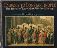 EMBASSY TO CONSTANTINOPLE   The Travels of Lady Mary Wortley Montagu