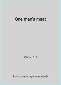 One man&#039;s meat by White, E. B - 1944