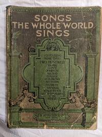 SONGS THE WHOLE WORLD SINGS; CONTAINING MORE THAN 200 SONGS DEAR TO THE HEARTS OF YOUNG AND OLD...