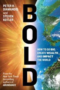 Bold: How to Go Big, Create Wealth and Impact the World