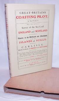 image of Great-Britain's Coasting Pilot: In Two Parts, Being a New and Exact Survey of the Sea-Coast of England and Scotland from the River of Thames to the Westward and Northward, with the Islands of Scilly, and from thence to Carlisle Likewise the Islands of Orkney and Shetland. Describing all the Harbours, Rivers, Bays, Roads, Rocks, Sands, Buoys, Beacons, Sea-Marks, Depths of Water, Latitude, Bearings and Distances from Place to Place; the Setting and Flowing of Tides; with Directions for the knowing of any Place, and how to Harbour a Ship in the same with Safety