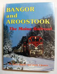 Bangor and Aroostook, The Maine Railroad, Limited Edition, Signed