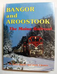 Bangor and Aroostook, the Maine railroad [Paperback] Angier, Jerry and Herb Cleaves