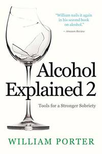 Alcohol Explained 2: Tools for a Stronger Sobriety (William Porter's 'Explained')
