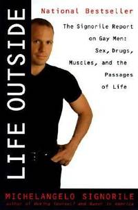 Life Outside : The Signorile Report on Gay Men: Sex Drugs Muscles and the Passages of Life