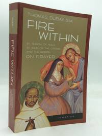 FIRE WITHIN: St Teresa of Avila, St. John of the Cross, and the Gospel -- on Prayer