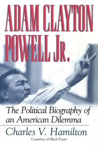 Adam Clayton Powell, Jr.: The Political Biography of an American Dilemma