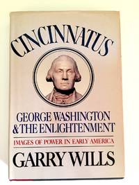 Cincinnatus: George Washington and the Enlightenment by Gary Wills - 1984