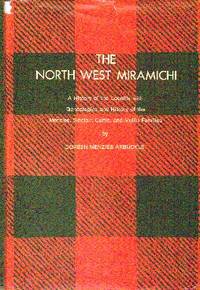 The North West Miramichi: A History of the Locality With Geneologies and History of the Menzies,...