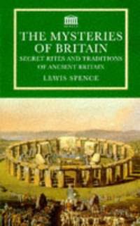 The Mysteries Of Britain: Secret Rites and Traditions of Ancient Britain de Spence, Lewis