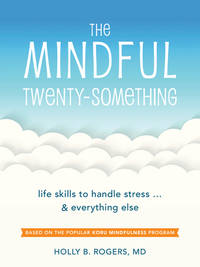 The Mindful Twenty-Something : Powerful Skills to Help You Handle Stress...Everything Else