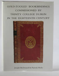 Gold-Tooled Bookbindings Commissioned by Trinity College Dublin in the Eighteenth Century by MCDONNELL, JOSEPH; HEALY, PATRICK - 1987