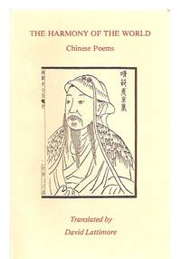 THE HARMONY OF THE WORLD: CHINESE POEMS by Lattimore, David (translated by) [Ts'ao Ts'ao, T'ao Ch'ien, Pao Chao, Wang Fan-chich, Chang Jo-hsu, Wang Wei, Tu Fu, Liu Tsung-Yuan, Li Yu, Su Shih, Huang T'ing-chien, Ch'in Kuan, Tao-chi, Mao Ch'i-ling, Mao Tse-tung, et - 1980