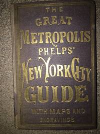 cover of The Great Metropolis. Phelps' New York City Guide...With Street Directory