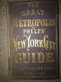 The Great Metropolis.  Phelps' New York City Guide...With Street Directory