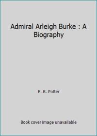 cover of Admiral Arleigh Burke : A Biography