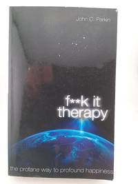 F**K It Therapy: The Profane Way to Profound Happiness