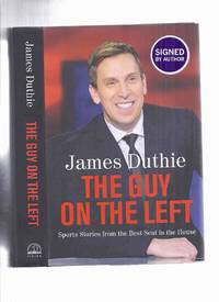 The Guy on the Left:  Sports Stories from the best Seat in the House -by James Duthie -a Signed Copy ( Sportsbroadcaster / Reporter / TSN )