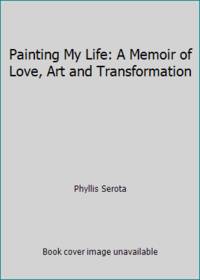 Painting My Life: A Memoir of Love, Art and Transformation