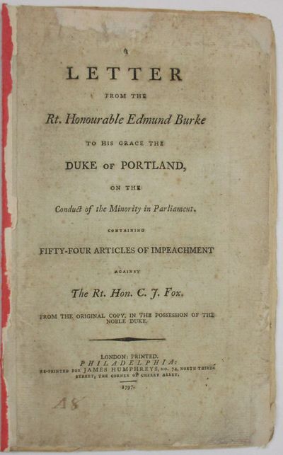 A LETTER FROM THE RT. HONOURABLE EDMUND BURKE TO HIS GRACE THE DUKE OF PORTLAND, ON THE CONDUCT OF THE MINORITY IN PARLIAMENT, CONTAINING FIFTY-FOUR ARTICLES OF IMPEACHMENT AGAINST THE RT. HON. C.J. FOX. FROM THE ORIGINAL COPY, IN THE POSSESSION OF THE NOBLE DUKE