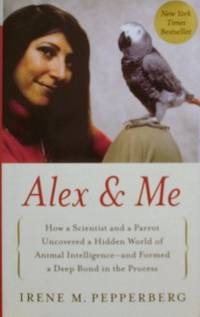 Alex & Me: How a Scientist and a Parrot Uncovered a Hidden World of Animal  Intelligence--and...